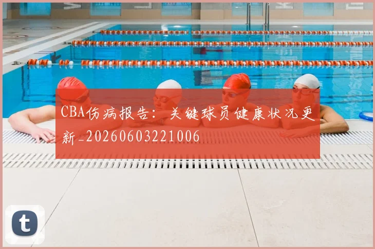 CBA伤病报告:关键球员健康状况更新_20260603221006