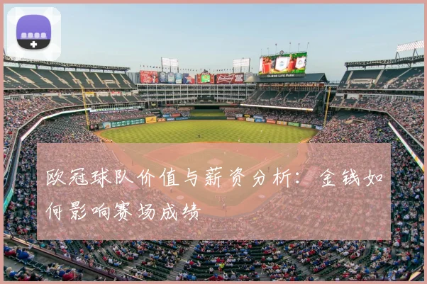 欧冠球队价值与薪资分析：金钱如何影响赛场成绩