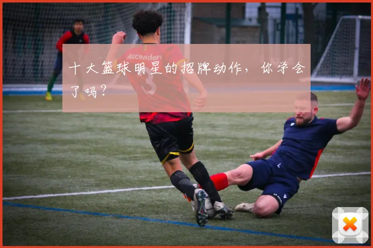 十大篮球明星的招牌动作，你学会了吗？